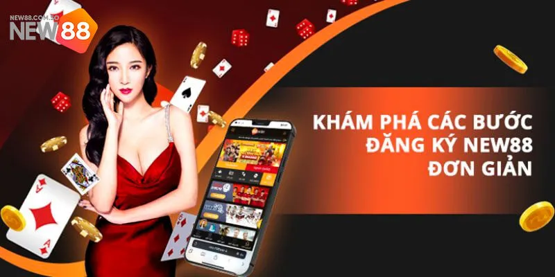 Đăng Ký New88 - Chi Tiết Cách Lập Tài Khoản Chơi Game Thả Ga