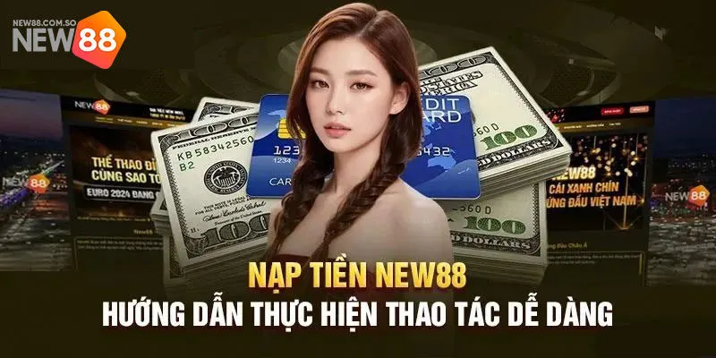 Hướng dẫn nạp tiền New88 nhanh chóng bằng 3 kênh chính