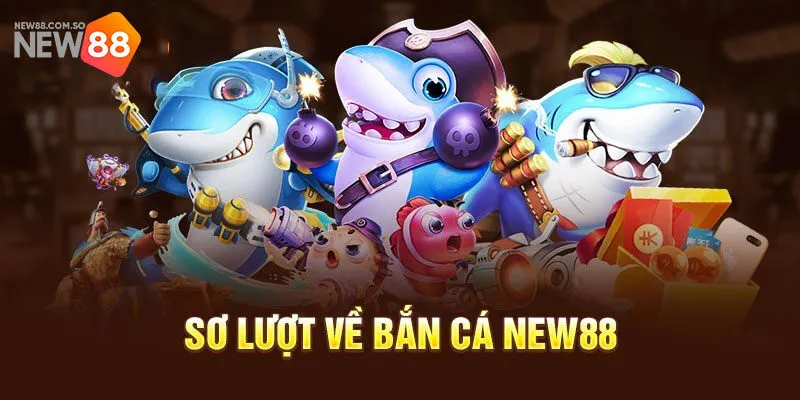 Sơ lượt bắn cá New88