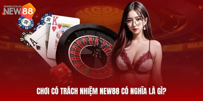 Chơi có trách nhiệm New88 là như thế nào?