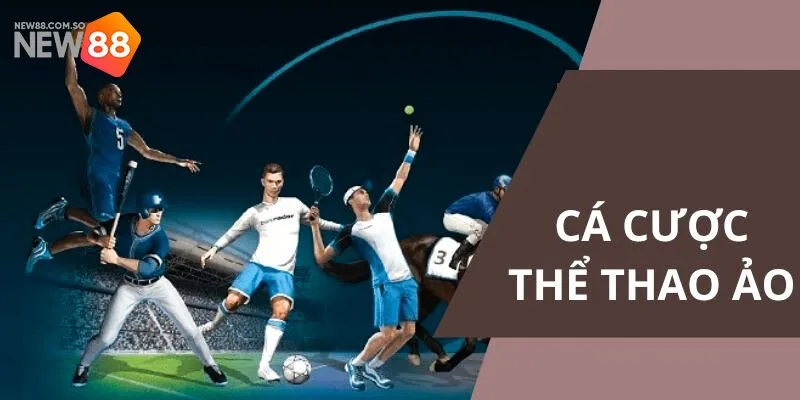 Thể Thao Ảo - Sảnh Cược Giải Trí Mới Mẻ Ăn Khách Nhất 2024