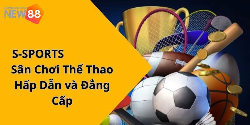 Tìm hiểu đôi nét về sảnh cược S-Sports New88