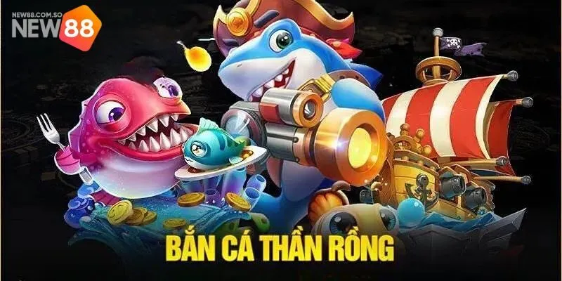 Bắn Cá Rồng Thần - Game Đổi Thưởng Đỉnh Cao Tại New88